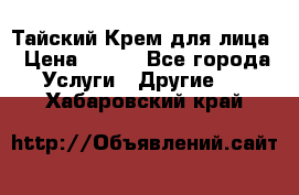 Тайский Крем для лица › Цена ­ 200 - Все города Услуги » Другие   . Хабаровский край